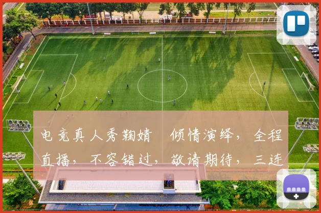 电竞真人秀鞠婧祎倾情演绎，全程直播，不容错过，敬请期待，三连发